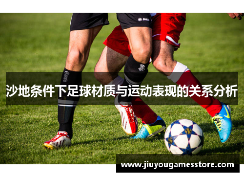 沙地条件下足球材质与运动表现的关系分析